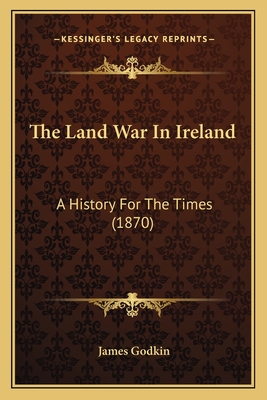 The Land War In Ireland: A History For The Times (1870)