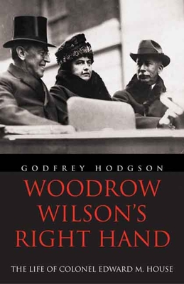 Woodrow Wilson's Right Hand: The Life of Colonel Edward M. House