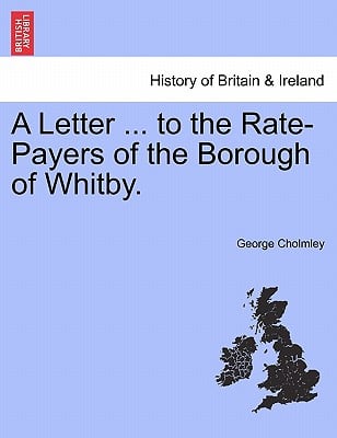 A Letter ... to the Rate-Payers of the Borough of Whitby.