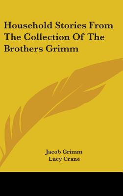 Household Stories From The Collection Of The Brothers Grimm