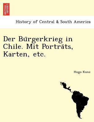 Der Bu Rgerkrieg in Chile. Mit Portra Ts, Karten, Etc.
