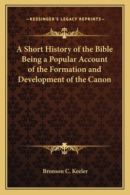A Short History of the Bible Being a Popular Account of the Formation and Development of the Canon