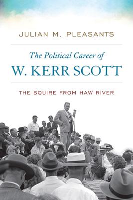 The Political Career of W. Kerr Scott: The Squire from Haw River
