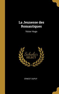 La Jeunesse des Romantiques: Victor Hugo