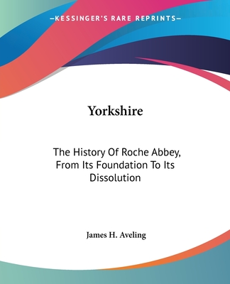 Yorkshire: The History Of Roche Abbey, From Its Foundation To Its Dissolution