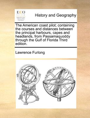 The American coast pilot; containing the courses and distances between the principal harbours, capes and headlands, from Passamaquoddy through the Gul