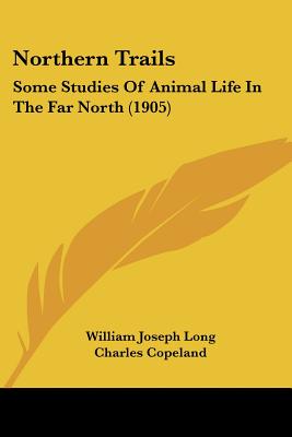 Northern Trails: Some Studies Of Animal Life In The Far North (1905)