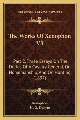 The Works Of Xenophon V3: Part 2, Three Essays On The Duties Of A Cavalry General, On Horsemanship, And On Hunting (1897)