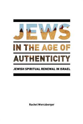Jews in the Age of Authenticity: Jewish Spiritual Renewal in Israel