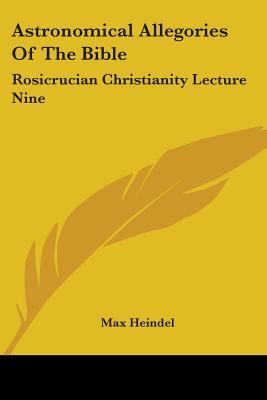 Astronomical Allegories Of The Bible: Rosicrucian Christianity Lecture Nine