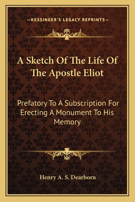 A Sketch Of The Life Of The Apostle Eliot: Prefatory To A Subscription For Erecting A Monument To His Memory