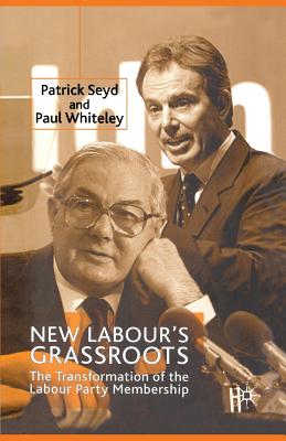 New Labour's Grassroots: The Transformation of the Labour Party Membership