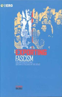 Exporting Fascism: Italian Fascists and Britain's Italians in the 1930s