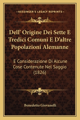 Dell' Origine Dei Sette E Tredici Comuni E D'altre Popolazioni Alemanne: E Considerazione Di Alcune Cose Contenute Nel Saggio (1826)