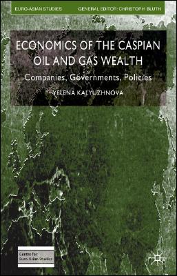 Economics of the Caspian Oil and Gas Wealth: Companies, Governments, Policies
