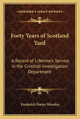 Forty Years of Scotland Yard: A Record of Lifetime's Service in the Criminal Investigation Department