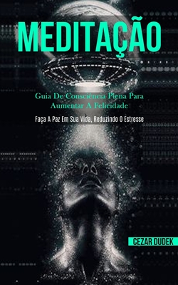 Meditação: Guia de consciência plena para aumentar a felicidade (Faça a paz em sua vida, reduzindo o estresse)