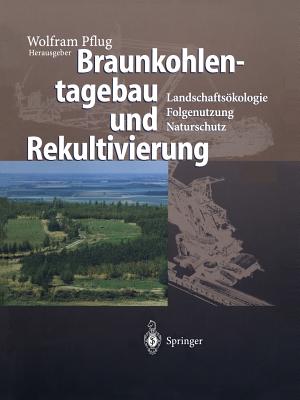 Braunkohlentagebau Und Rekultivierung: Landschaftsökologie -- Folgenutzung -- Naturschutz