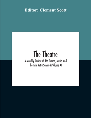 The Theatre; A Monthly Review Of The Drama, Music, And The Fine Arts (Series 4) Volume Xi