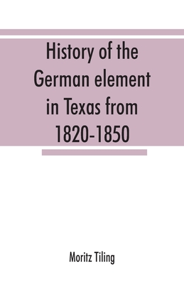 History of the German element in Texas from 1820-1850, and historical sketches of the German Texas singers' league and Houston Turnverein from 1853-19