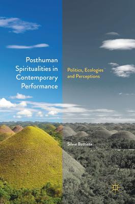 Posthuman Spiritualities in Contemporary Performance: Politics, Ecologies and Perceptions