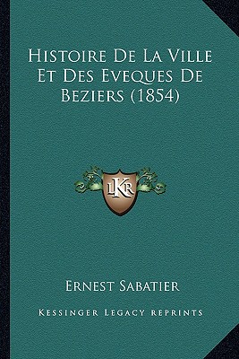 Histoire De La Ville Et Des Eveques De Beziers (1854)