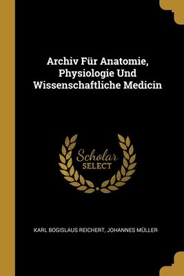 Archiv Für Anatomie, Physiologie Und Wissenschaftliche Medicin