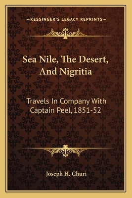 Sea Nile, The Desert, And Nigritia: Travels In Company With Captain Peel, 1851-52