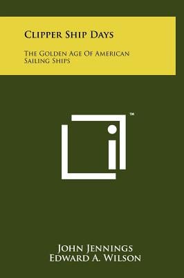 Clipper Ship Days: The Golden Age Of American Sailing Ships
