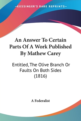 An Answer To Certain Parts Of A Work Published By Mathew Carey: Entitled, The Olive Branch Or Faults On Both Sides (1816)