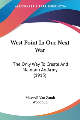 West Point In Our Next War: The Only Way To Create And Maintain An Army (1915)