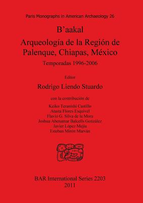 B'aakal: Arqueología de la Región de Palenque, Chiapas, México: Temporadas 1996-2006