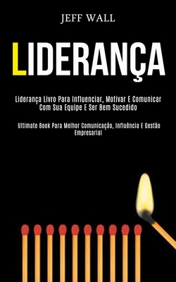 Liderança: Liderança livro para influenciar, motivar e comunicar com sua equipe e ser bem sucedido (Ultimate book para melhor comunicação, influência