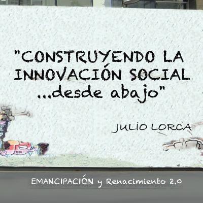 Construyendo La Innovacion Social...Desde Abajo: Emancipacion y Renacimiento 2.0