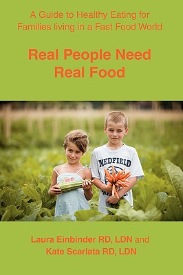 Real People Need Real Food: A Guide to Healthy Eating for Families Living in a Fast Food World