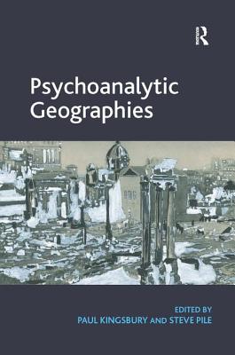 Psychoanalytic Geographies. Edited by Paul Kingsbury and Steve Pile