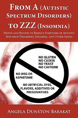 From A (Autistic Spectrum Disorders) to ZZZ (Insomnia): Menus and Recipes to Reduce Symptoms of Autistic Spectrum Disorders, Insomnia, and Other Issue