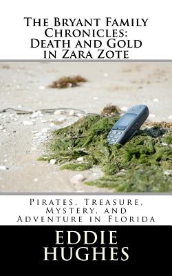 The Bryant Family Chronicles: Death and Gold in Zara Zote: Pirates, Treasure, Murder Mystery, and Adventure in Florida