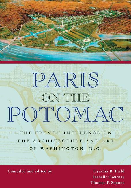 Paris on the Potomac: The French Influence on the Architecture and Art of Washington, D.C.