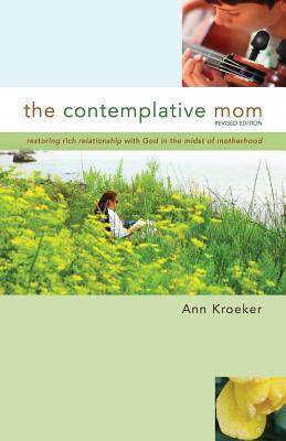 The Contemplative Mom: Restoring Rich Relationship with God in the Midst of Motherhood [Revised Edition]