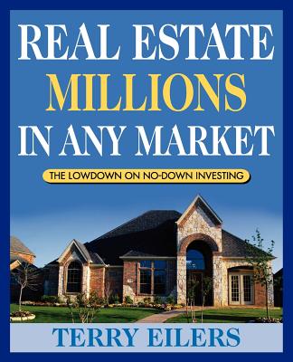Real Estate Millions in Any Market: The Lowdown on No-Down Investing