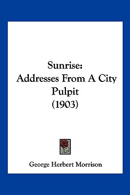 Sunrise: Addresses From A City Pulpit (1903)