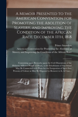 A Memoir Presented to the American Convention for Promoting the Abolition of Slavery, and Improving the Condition of the African Race, December 11th,