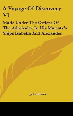 A Voyage Of Discovery V1: Made Under The Orders Of The Admiralty, In His Majesty's Ships Isabella And Alexander