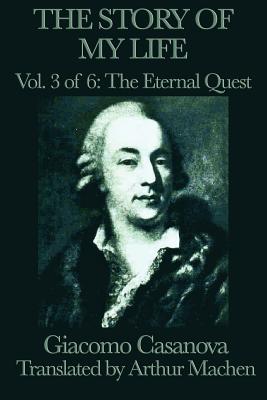 The Story of My Life Vol. 3 the Eternal Quest: The Venetian Adventurer's Memoirs of Europe