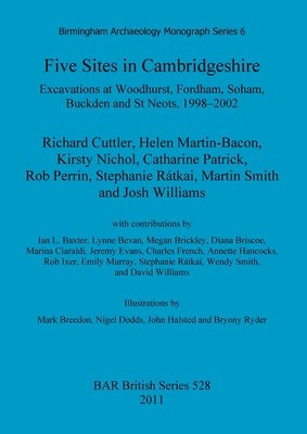 Five Sites in Cambridgeshire: Excavations at Woodhurst, Fordham, Soham, Buckden and St Neots, 1998-2002