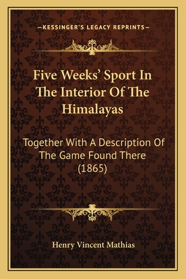 Five Weeks' Sport In The Interior Of The Himalayas: Together With A Description Of The Game Found There (1865)