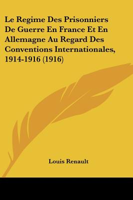 Le Regime Des Prisonniers De Guerre En France Et En Allemagne Au Regard Des Conventions Internationales, 1914-1916 (1916)