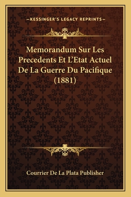 Memorandum Sur Les Precedents Et L'Etat Actuel De La Guerre Du Pacifique (1881)