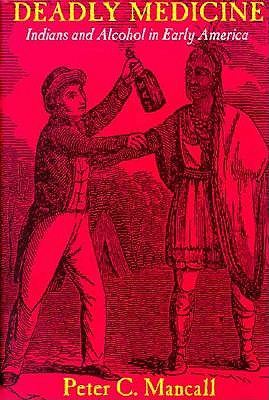 Deadly Medicine: Indians and Alcohol in Early America